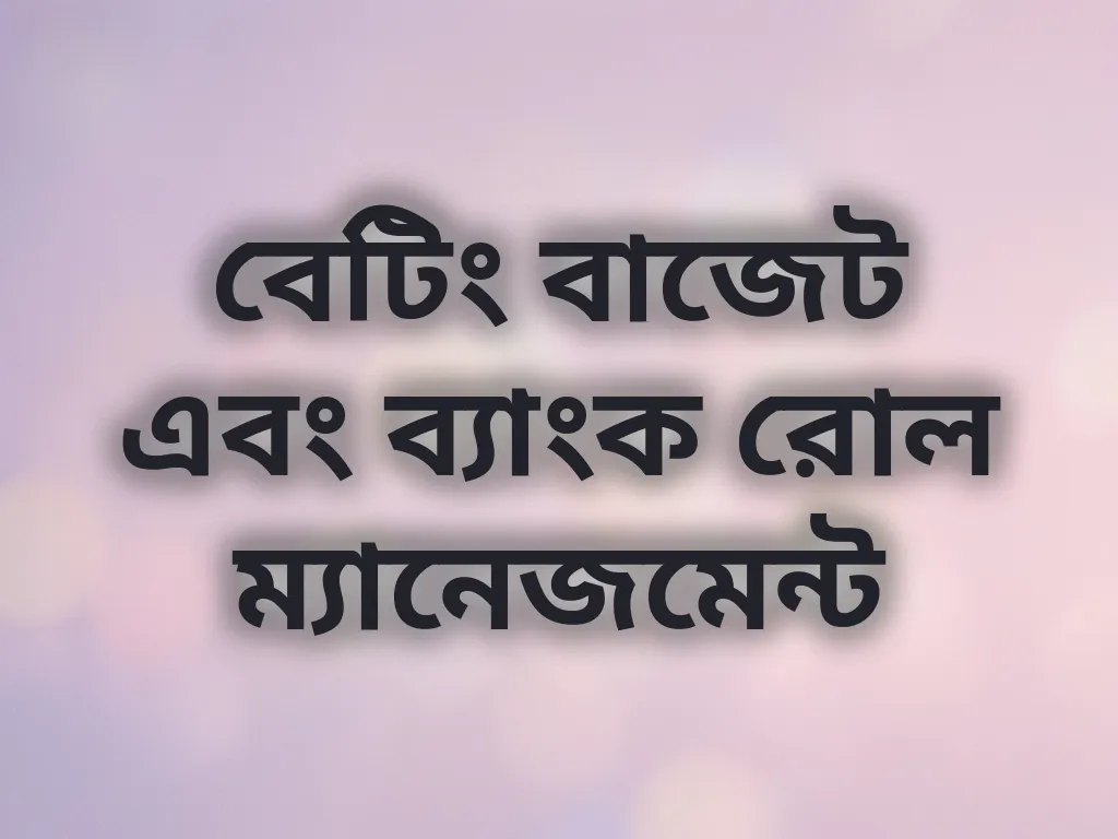 বেটিং বাজেট এবং ব্যাংক রোল ম্যানেজমেন্ট